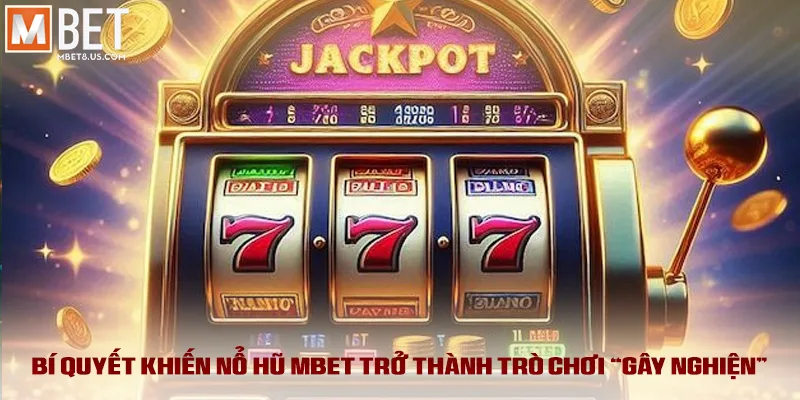 Bí quyết khiến nổ hũ MBET trở thành trò chơi “gây nghiện”
