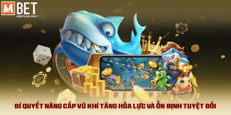 Bí quyết nâng cấp vũ khí tăng hỏa lực và ổn định tuyệt đối