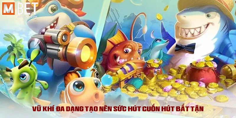 Vũ khí đa dạng tạo nên sức hút cuốn hút bất tận