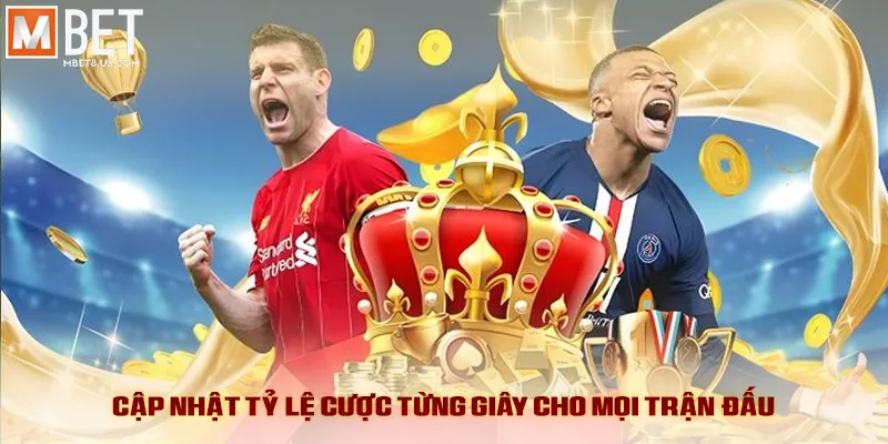 Cập nhật tỷ lệ cược từng giây cho mọi trận đấu