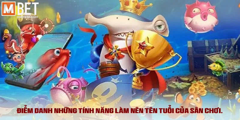 Điểm danh những tính năng làm nên tên tuổi của sân chơi.