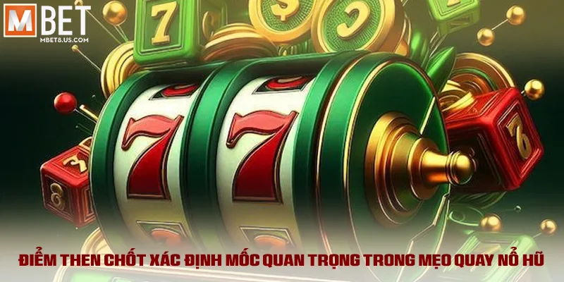 Mẹo Quay Nổ Hũ - Bóc Trần Thuật Toán, Săn Jackpot Khoa Học 3 Điểm then chốt xác định mốc quan trọng trong mẹo quay nổ hũ