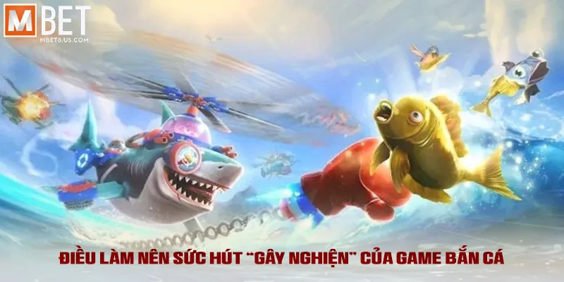 Điều làm nên sức hút “gây nghiện” của game bắn cá