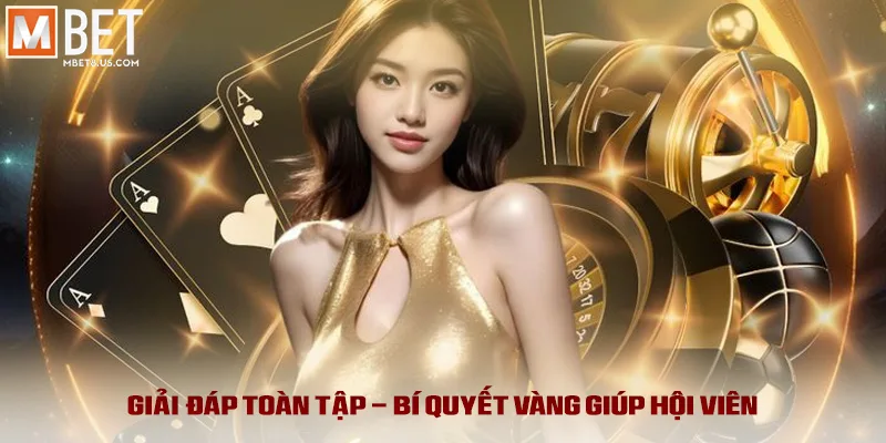 Giải đáp toàn tập - Bí quyết vàng giúp hội viên