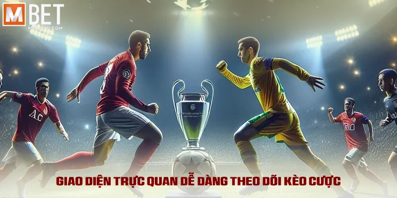 Giao diện trực quan dễ dàng theo dõi kèo cược
