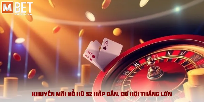 Khuyến mãi nổ hũ 52 hấp dẫn, cơ hội thắng lớn