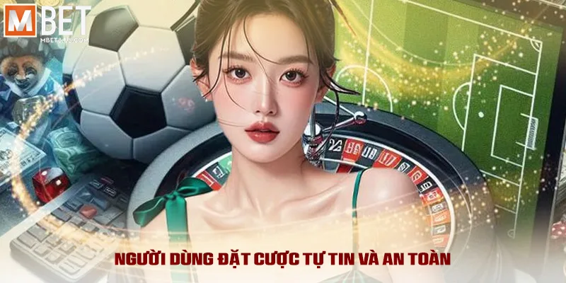 Người dùng đặt cược tự tin và an toàn