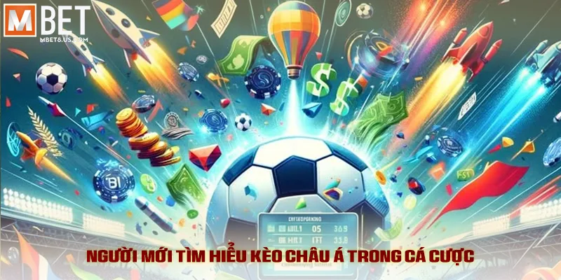 Người mới tìm hiểu kèo châu Á trong cá cược