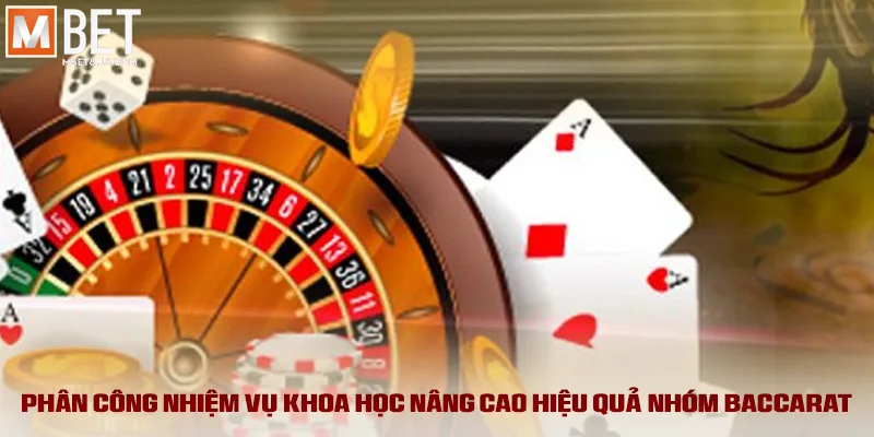 Phân công nhiệm vụ khoa học nâng cao hiệu quả nhóm Baccarat