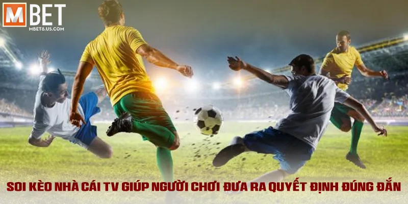 Soi kèo nhà cái tv giúp người chơi đưa ra quyết định đúng đắn